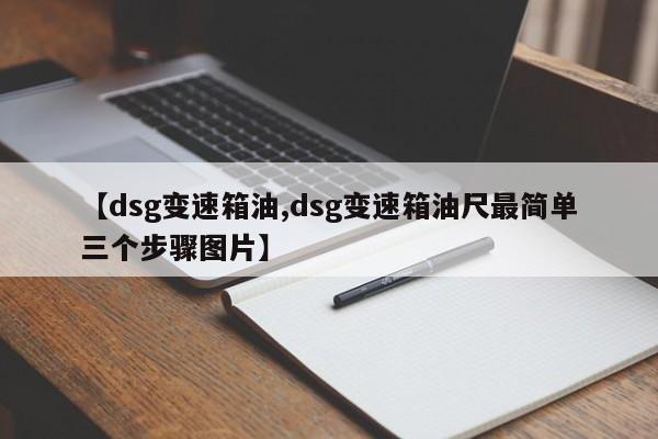 【dsg变速箱油,dsg变速箱油尺最简单三个步骤图片】